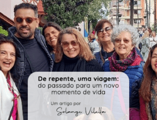 De repente, uma viagem: do passado para um novo momento de vida – por Solange Vilella